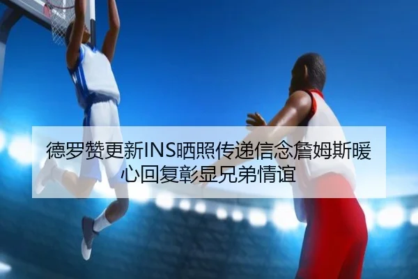 德罗赞更新INS晒照传递信念詹姆斯暖心回复彰显兄弟情谊 | LDSPORTS